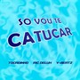 So Vou Te Catucar (House Mix)