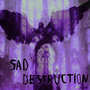 SAD DESTRUCTION