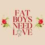 Fat Boys Need Love (Explicit)