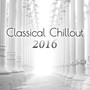 Classical Chillout 2016: The Best Classical Music in The Universe to Calm down & Relaxation