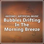 Bubbles Drifting in the Morning Breeze