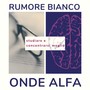 Rumore bianco e onde alfa: Musica e suoni per studiare e concentrarsi meglio