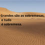 Grandes são as sobremesas, e tudo é sobremesa.
