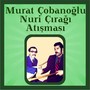 Murat Çobanoğlu & Nuri Çırağı Atışması