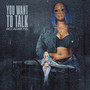 You Want to Talk (Explicit)