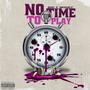 NO TIME TO PLAY (Explicit)