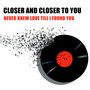 Closer & Closer (.. to you)