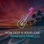 How Deep Is Your Love (Bossa Nova Cover)