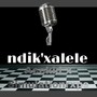 Ndik'xelele (Explicit)