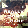 I Really Don't Care (Explicit)