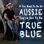 If You Want to Be an Aussie, You've Got to Be True Blue