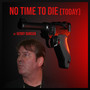 No Time to Die (Today)