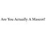 Are You Actually A Mascot?