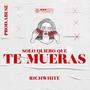 Solo Quiero Que Te Mueras