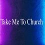 Take Me To Church