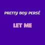 Pretty Boy Persé - Let Me