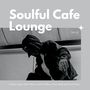Soulful Cafe Lounge - Urban Vogue Style Music With Chillout, Jazz, RnB And Soul Vibes. Vol. 17