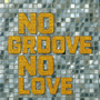 No Groove, No Love