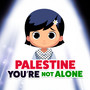 Palestine You're Not Alone