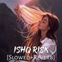 Ishq Risk (Slowed+Reverb)