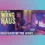 Creatures Of The Night (Live from the WRNG HAUS)