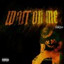 Wait On Me (Explicit)