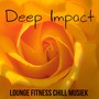 Deep Impact - Lounge Fitness Chill Musiek voor Zoete Break Gezondheid en Welzijn