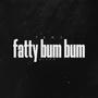 fatty bum bum (Explicit)