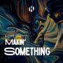 Makin' Something (Explicit)