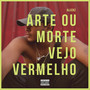 Arte ou Morte / Vejo Vermelho (Explicit)