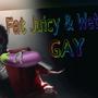 Fat, Juicy & Wet (Gay Remix) [Explicit]
