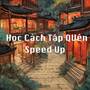 Học Cách Tập Quên (Speed Up Vesion)