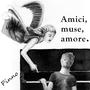 Amici, muse, amore.