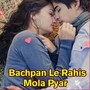 Bachpan Le Rahis Mola Pyar