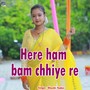 Here Ham Bam Chhiye Re