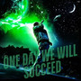 One Day We Will Succeed