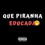 Que Piranha Educada (Explicit)