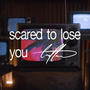 scared to lose you