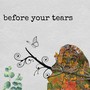 before your tears