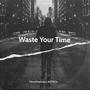 Waste Your Time (feat. ASTROz) [Explicit]