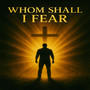 Whom Shall I Fear (Explicit)