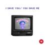 I SAVE YOU/ YOU SAVE ME (Explicit)