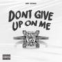 DON'T GIVE UP ON ME (Explicit)