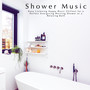 Shower Music – Easy Listening Happy Music Chillout for a Perfect Energizing Morning Shower or a Relaxing Bath