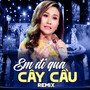 Em Đi Qua Cầu Cây Remix
