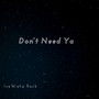 Don't Need Ya (Explicit)