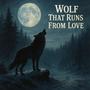 Wolf That Runs From Love