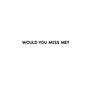 WOULD YOU MISS ME? (Explicit)