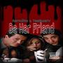 Be Her Friend (feat. TeeSwerv) [Explicit]