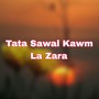 Tata Sawal Kawm La Zara
